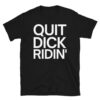 QUIT DICK RIDIN' T-Shirt