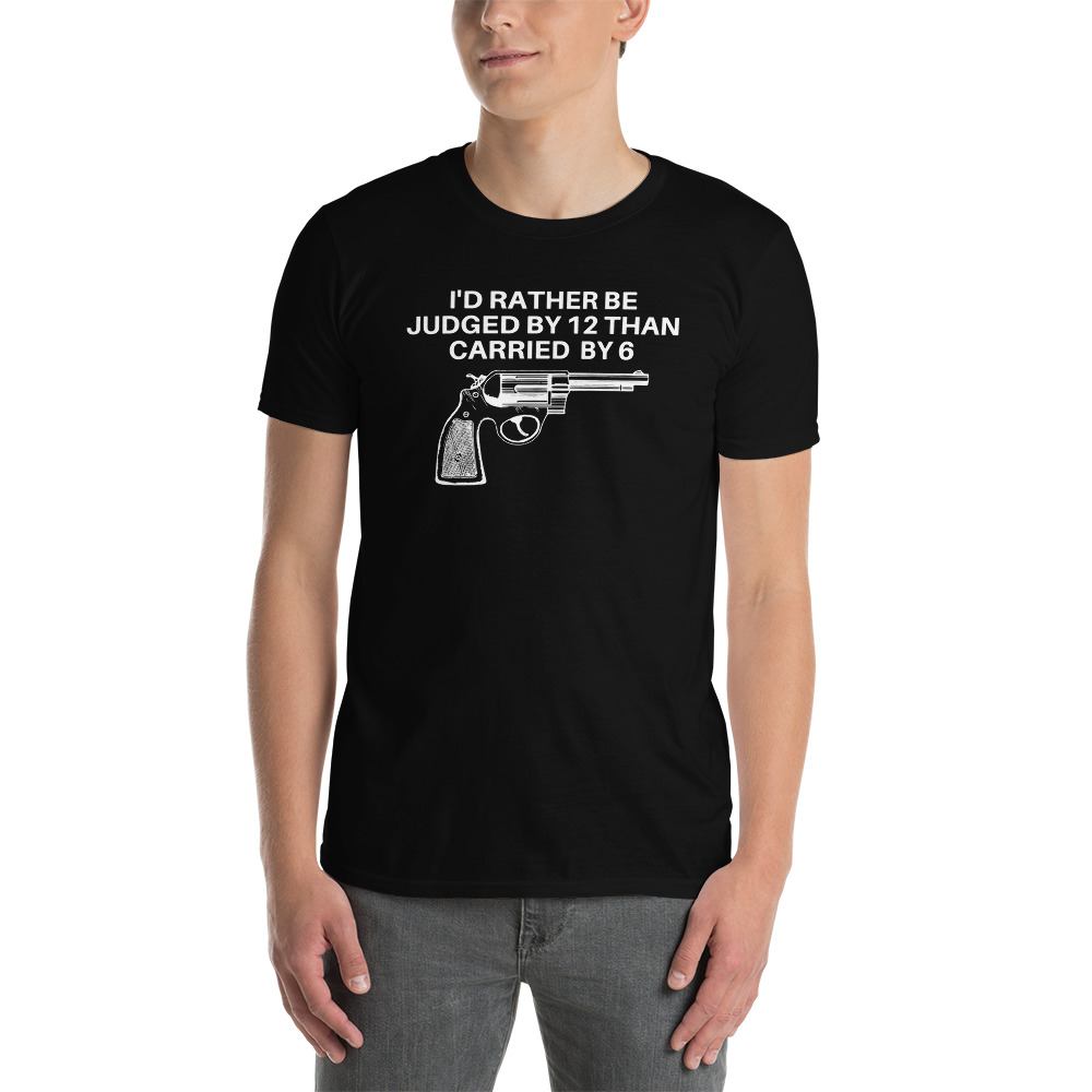 I'D RATHER BE JUDGED BY 12 THAN CARRIED BY 6 T-Shirt