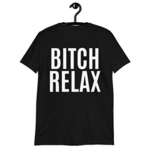 BITCH RELAX Unisex T-Shirt