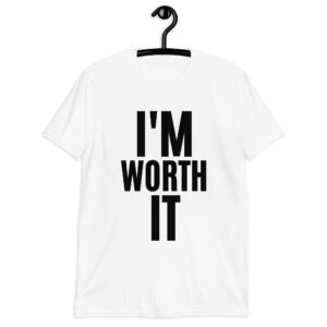I’m WORTH It Unisex T-Shirt
