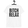 BITCH RELAX Unisex White T-Shirt