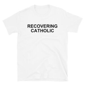 RECOVERING CATHOLIC T-Shirt