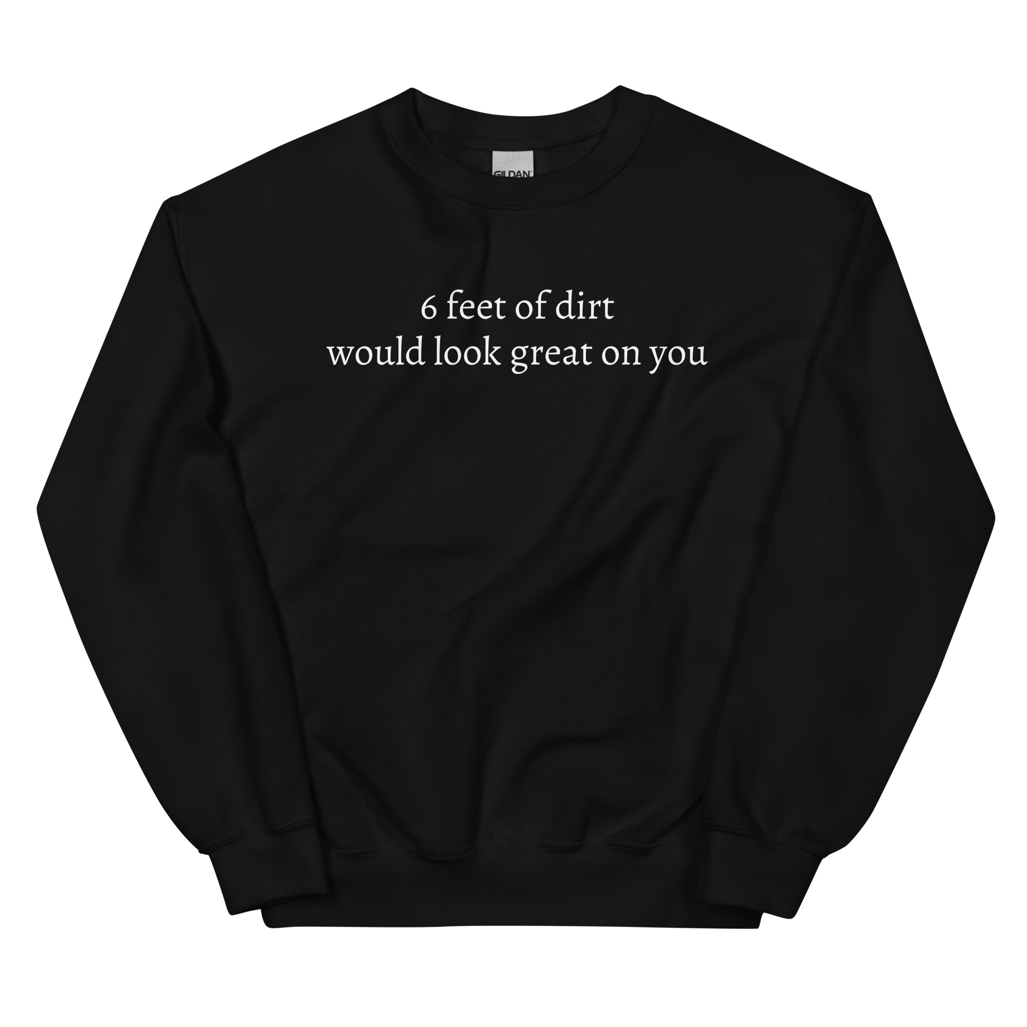 6 FEET OF DIRT WOULD LOOK GREAT ON YOU Sweatshirt