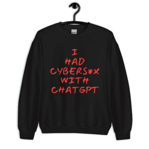I HAD CYBERSEX WITH CHATGPT Sweatshirt
