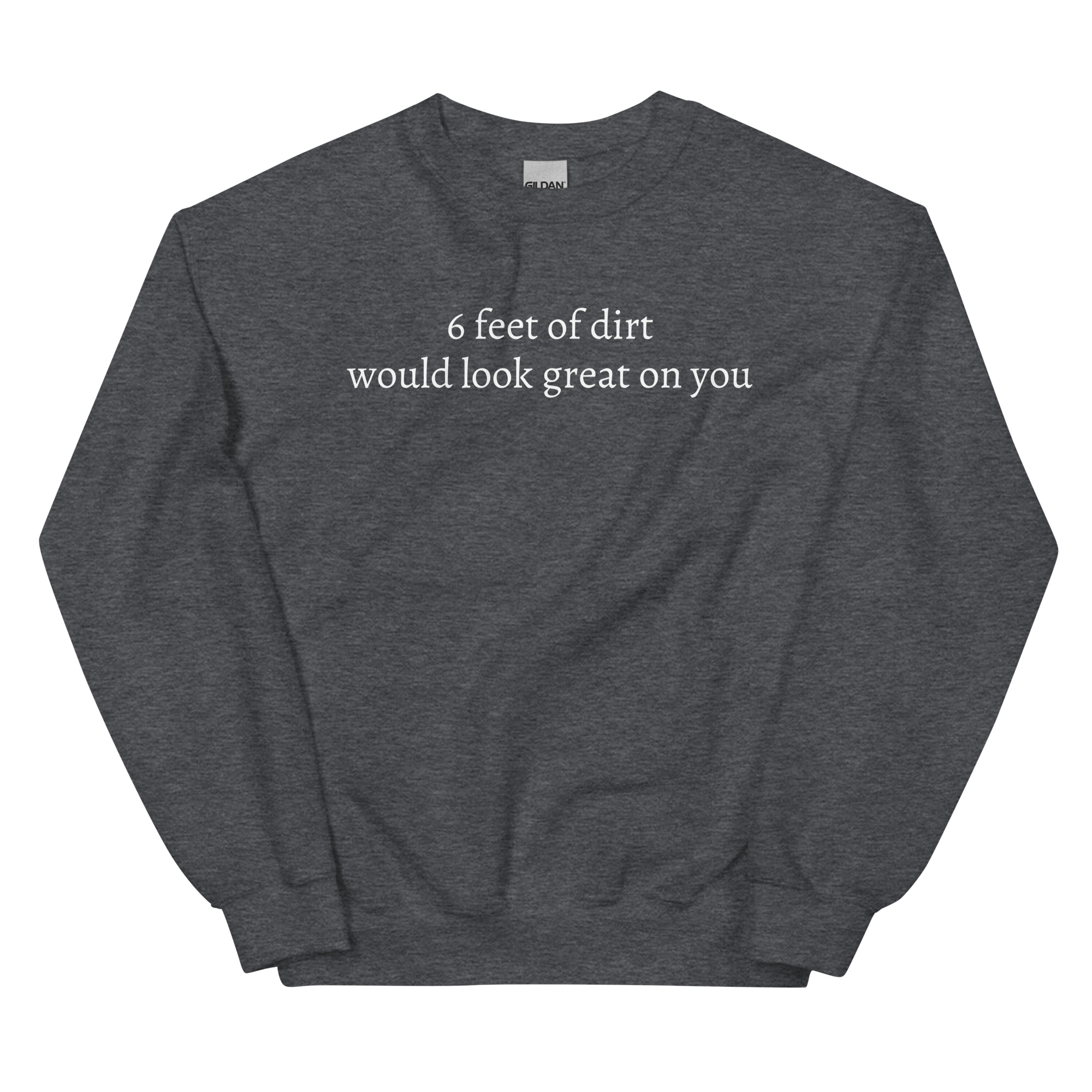 6 FEET OF DIRT WOULD LOOK GREAT ON YOU Sweatshirt - Image 7