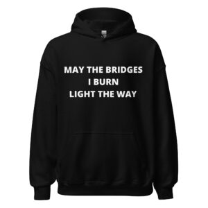 May The Bridges I Burn Light The Way (in white letters) Unisex Hoodie