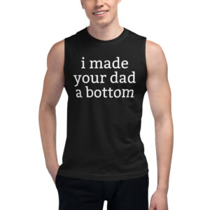 I Made Your Dad A Bottom Black Muscle Shirt
