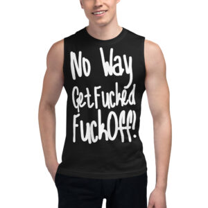 No Way Get Fucked Fuck Off Muscle Shirt