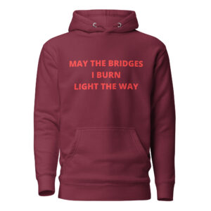 May The Bridges I Burn Light The Way Premium Hoodie