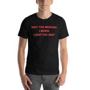 May The Bridges I Burn Light The Way T-Shirt