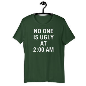 NO ONE IS UGLY AT 2:00 AM T-Shirt