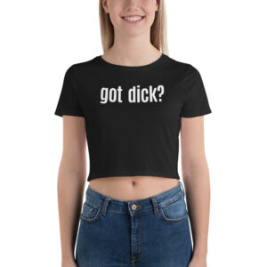 GOT DICK? Crop Top (in white font)