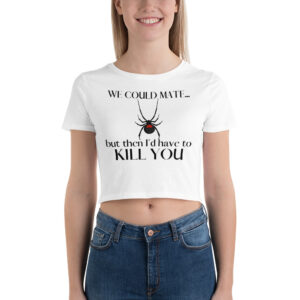 We Could Mate But Then I'd Have to Kill You - Black Widow Crop Top