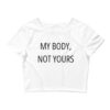 MY BODY, NOT YOURS Crop Top