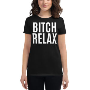 BITCH RELAX Women's T-Shirt