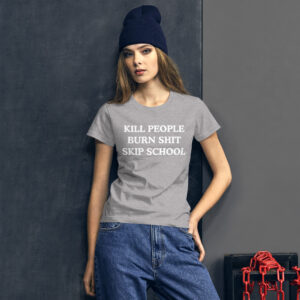 KILL PEOPLE BURN SHIT SKIP SCHOOL Women's T-Shirt
