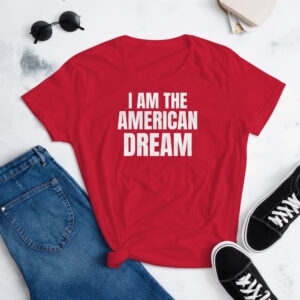 I AM THE AMERICAN DREAM Women's T-Shirt