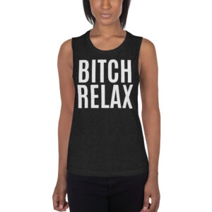BITCH RELAX Ladies’ Muscle Tank