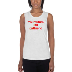 Your Future Ex Girlfriend Ladies’ Muscle Tank