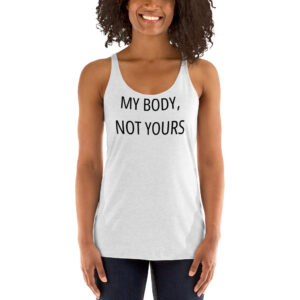 MY BODY, NOT YOURS Women's Racerback Tank