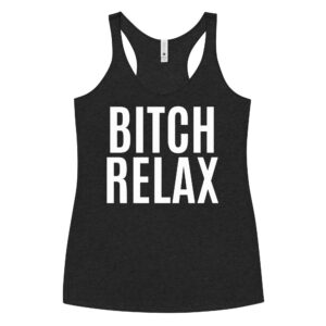 BITCH RELAX Women's Racerback Tank