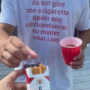 Do Not Give Me A Cigarette Under Any Circumstances No Matter What I Say t-shirt