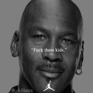 F.T.K. (Fuck Them Kids) Michael Jordan