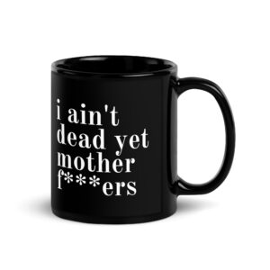 I Ain't Dead Yet Mother Fuckers Coffee Mug