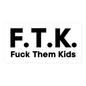 F.T.K. (Fuck Them Kids) Sticker
