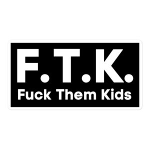 F.T.K. (Fuck Them Kids) Sticker