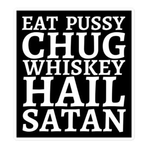 Eat Pussy Chug Whiskey Hail Satan Sticker
