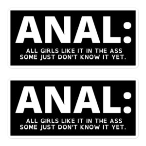 ANAL: All Girls Like It In The Ass Some Just Don't Know It Yet Sticker Pack