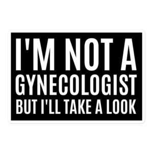 I’M NOT A GYNECOLOGIST BUT I’LL TAKE A LOOK sticker