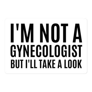 I’M NOT A GYNECOLOGIST BUT I’LL TAKE A LOOK sticker