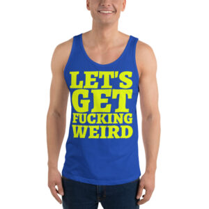 LET’S GET FUCKING WEIRD Tank Top