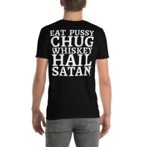 Eat Pussy Chug Whiskey Hail Satan T-Shirt (BACK)
