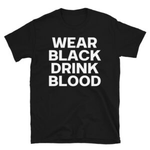 WEAR BLACK DRINK BLOOD T-Shirt