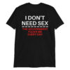 I DON'T NEED SEX The Government Fucks Me Every Day T-Shirt
