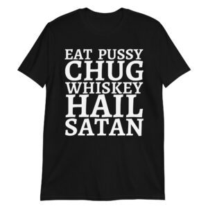 Eat Pussy Chug Whiskey Hail Satan T-Shirt