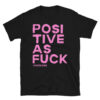 POSITIVE as FUCK T-Shirt