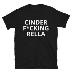 CINDER FUCKING RELLA T-Shirt
