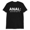ANAL: All Girls Like It In The Ass Some Just Don't Know It Yet T-Shirt