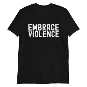 EMBRACE VIOLENCE T-Shirt