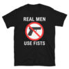 Real Men Use Fists anti-gun T-Shirt