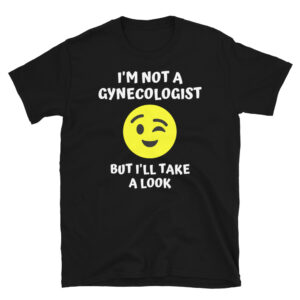 I'm Not A Gynecologist But I'll Take A Look (Winking Smiley) T-Shirt