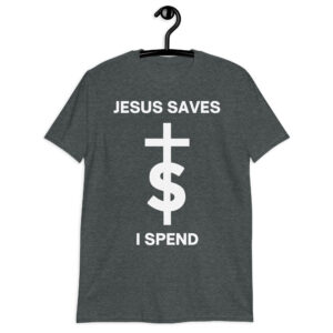 JESUS SAVES I SPEND T-Shirt
