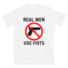 REAL MEN USE FISTS | Anti-Gun T-Shirt