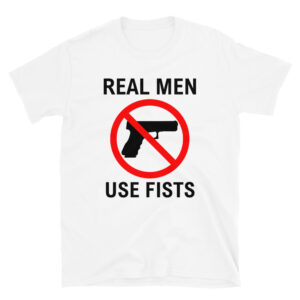 REAL MEN USE FISTS | Anti-Gun T-Shirt
