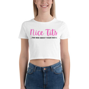 Nice Tits (Too Bad About Your Face) Crop Top