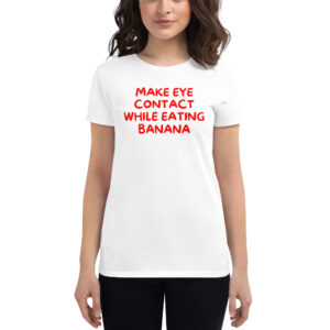 Amber Rose MAKE EYE CONTACT WHILE EATING BANANA Women's T-Shirt